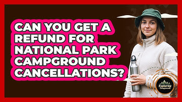 Can You Get A Refund For National Park Campground Cancellations? - Exploring Campgrounds