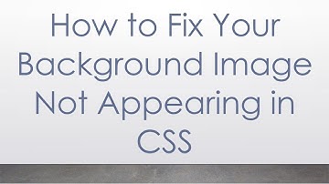 How to Fix Your Background Image Not Appearing in CSS