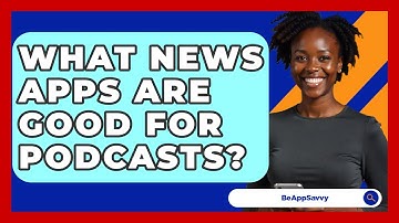 What News Apps Are Good For Podcasts? - Be App Savvy