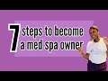 How to Open Your Own Med Spa in 7 Steps