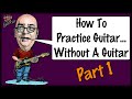 How To Practice Guitar Without A Guitar - Part 1