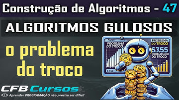 Desvendando os Algoritmos Gulosos - Parte 2 - Construção de Algoritmos - Aula 47