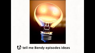 Tell me Bendy episodes ideas