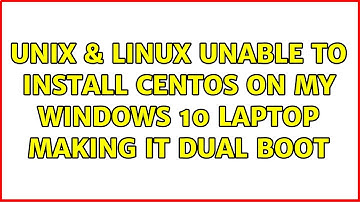 Unix & Linux: Unable to install centos on my windows 10 laptop making it dual boot