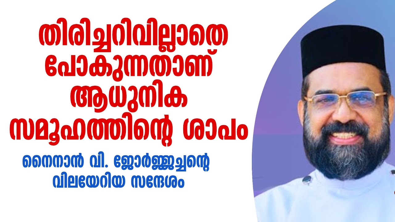 തിരിച്ചറിവില്ലാതെപോകുന്നതാണ് ആധുനിക സമൂഹത്തിന്റെ ശാപം | നൈനാന്‍ വി ജോര്‍ജ്ജ് അച്ചന്റെ സന്ദേശം