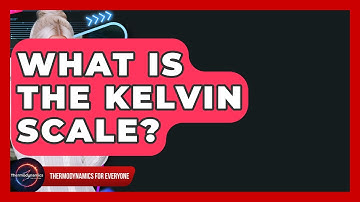 What Is The Kelvin Scale? - Thermodynamics For Everyone