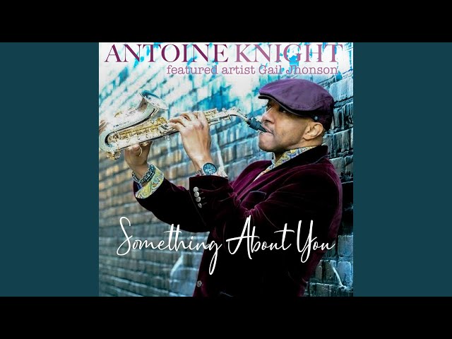 Antoine Knight - Something About You ft. Gail Johnson