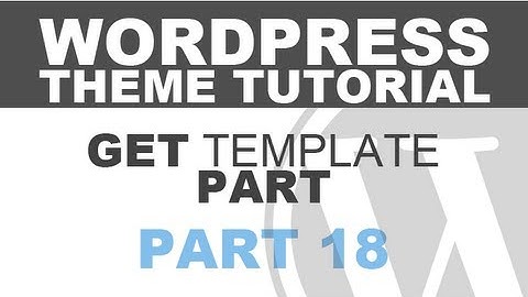 Responsive Wordpress Theme Tutorial - Part 18 - GET_TEMPLATE_PART