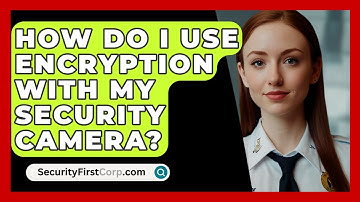 How Do I Use Encryption With My Security Camera? - SecurityFirstCorp.com
