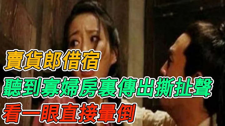 民间故事：卖货郎借宿，夜半听到寡妇房间里传出撕扯声，看一眼直接晕倒 - 天天要闻