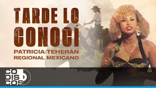 Tarde Lo Conocí Regional Mexicano Patricia Teherán - Video Oficial