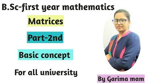 B.Sc -first year mathematics, Matrices, Part-2nd, Basic concept, By Garima mam