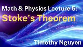 Lecture 5: Stokes' Theorem by Timothy Nguyen 2,151 views 2 years ago 1 hour, 49 minutes
