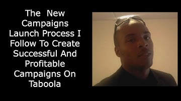 The  New Campaigns Launch Process I Follow To Create Successful And Profitable Campaigns On Taboola