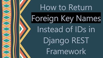 How to Return Foreign Key Names Instead of IDs in Django REST Framework
