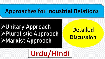 Approaches for Industrial Relations-Unitary Approach, Pluralistic Approach & Marxist Approach