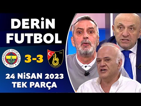 Derin Futbol 24 Nisan 2023 Tek Parça / Fenerbahçe 3-3 İstanbulspor