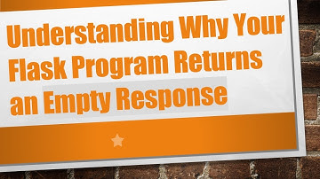Understanding Why Your Flask Program Returns an Empty Response