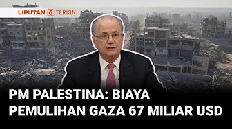 PM Palestina Mohammad Mustafa, Mengatakan Perkiraan Biaya Pemulihan Gaza Lebih dari 67 Miliar USD