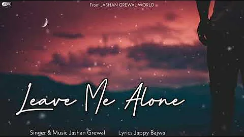 Jashan Grewal - LEAVE ME ALONE ( A Lost Mind ) || Jappy Bajwa || New Punjabi Song 2020