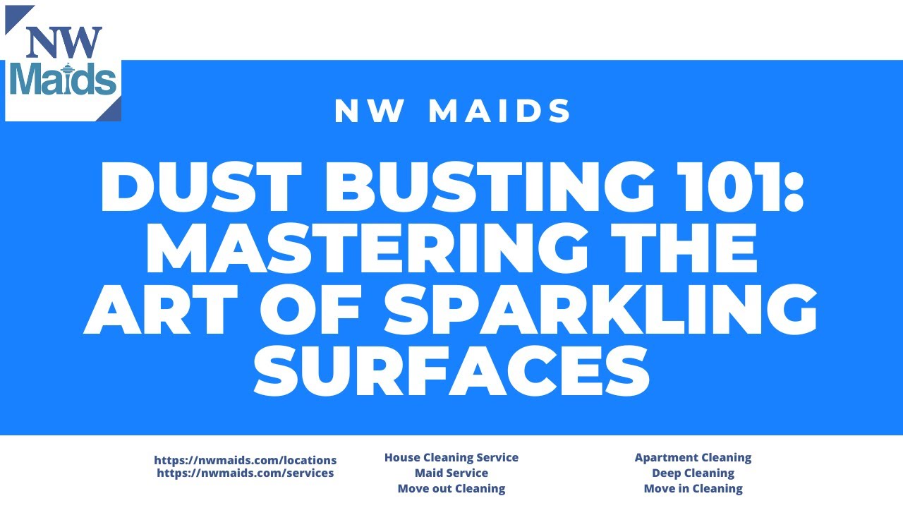 NW Maids House Cleaning Service - Dust Busting 101: Mastering the Art of Sparkling Surfaces