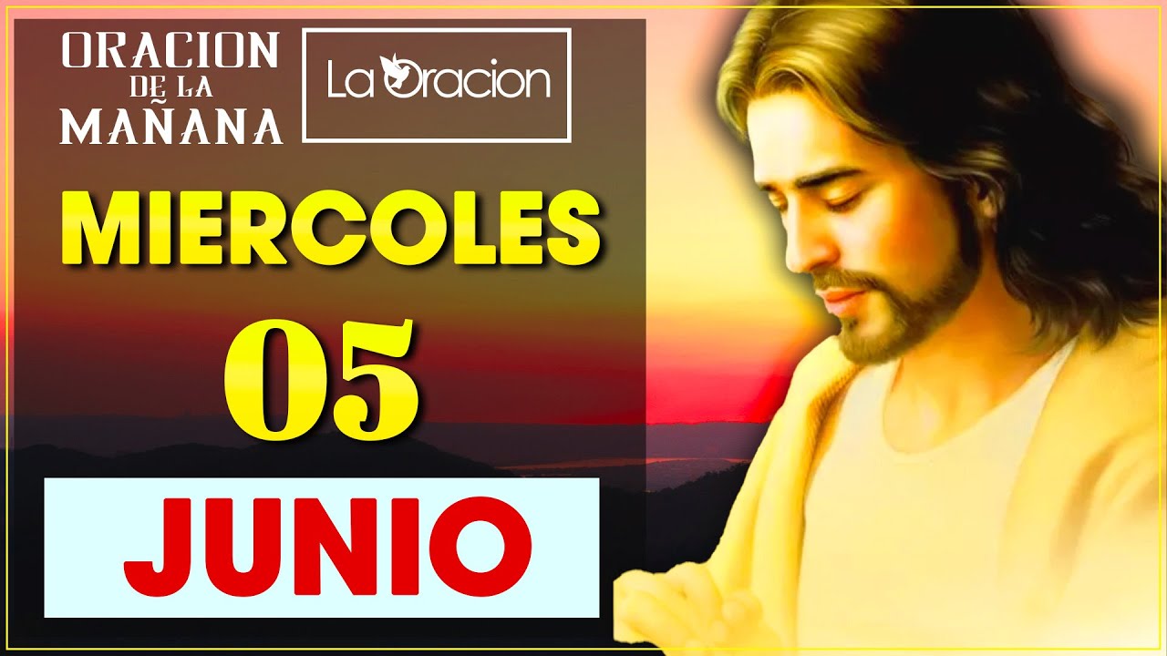 ORACIÓN DE LA MAÑANA DEL DÍA MIERCOLES 05 DE JUNIO DE 2024 | LA ORACION ...