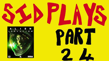 Sid Plays: Alien Isolation: Part 24: The Nest