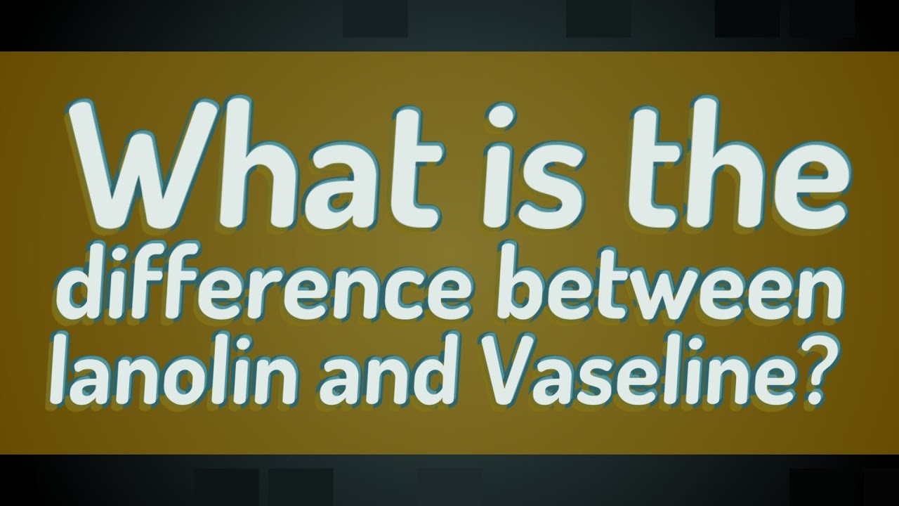 What is the difference between lanolin and Vaseline? - YouTube