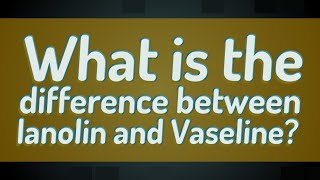 What is the difference between lanolin and Vaseline?