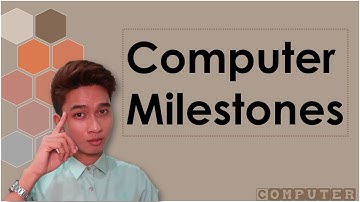 Computer Milestones I Generations of Computer