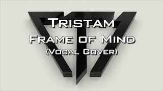 Tristam Frame of mind vocal cover