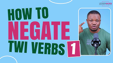 How to Negate Twi Verbs | PART ONE | Twi Grammar | LEARNAKAN.COM