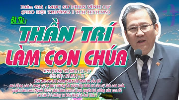 GIẢNG LUẬN : MỤC SƯ PHAN VĨNH CỰ (PHÓ HT I HTTLVN) ĐỀ TÀI : THẦN TRÍ LÀM CON CHÚA #msphanvinhcu