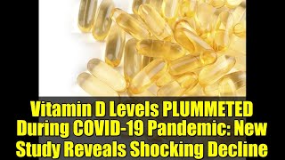 Vitamin D Levels PLUMMETED During COVID-19 Pandemic: New Study Reveals Shocking Decline