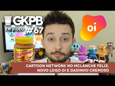 #67 - Cartoon Network no McLanche Feliz, Novo logo Oi e Dadinho Cremoso