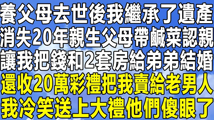 養父母去世後我繼承了遺產，消失20年親生父母帶鹹菜認親，讓我把錢和2套房給弟弟結婚，還收20萬彩禮把我賣給老男人，我冷笑送上大禮他們傻眼了！#中年 #情感 #情感秘密 #老年 #家庭 #為人處世 - 天天要聞