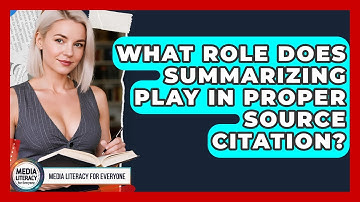 What Role Does Summarizing Play In Proper Source Citation? - Media Literacy For Everyone