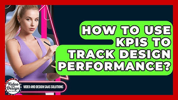 How To Use KPIs To Track Design Performance? - Video And Design Saas Solutions