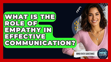 What Is The Role Of Empathy In Effective Communication? - Mind Over Substance