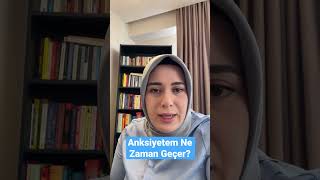 Anksiyetem Ne Zaman Geçer?