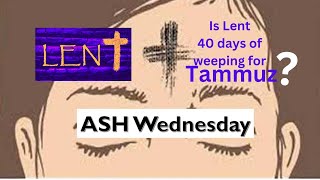 Is Lent Surprisingly The 40 Days Of Weeping For Tammuz?