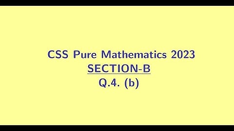 CSS Pure Mathematics 2023 Section B Q4 (b)
