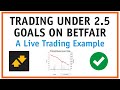 Football Betting Strategies - Under 2.5 Goals Live Trading Walk Through