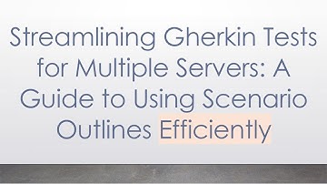 Streamlining Gherkin Tests for Multiple Servers: A Guide to Using Scenario Outlines Efficiently