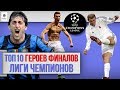 ТОП 10 Героев финалов Лиги Чемпионов