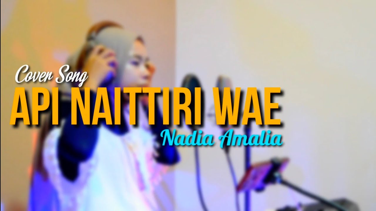 Nadia Amalia - Api Naittiri Wae || Cover Song - YouTube