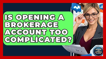 Is Opening A Brokerage Account Too Complicated? - Stock and Options Playbook