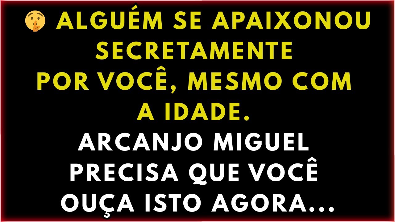 🤫 ALGUÉM SE APAIXONOU SECRETAMENTE POR VOCÊ, MESMO COM A IDADE. ARCANJO MIGUEL PRECISA QUE VOCÊ OUÇA