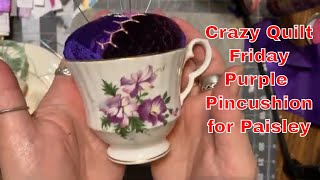 Crazy Quilt Friday Purple Teacup Pincushion For Paisley Danceswithpitbulls 