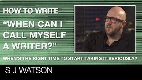When is it OK to Call Yourself a Writer? | Writing Tips with Bestselling Author S J Watson
